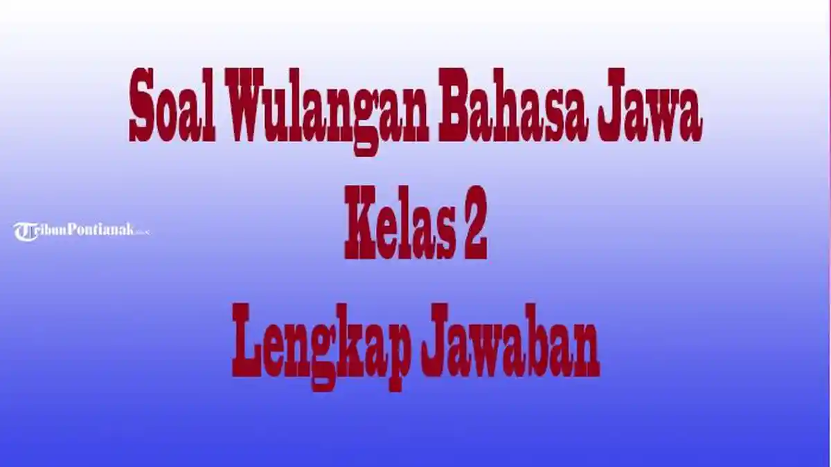 Jawaban Soal Pilihan dan Essay Bahasa Jawa Kelas 2 Semester 2 Hadapi